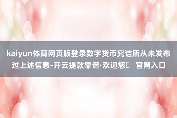 kaiyun体育网页版登录数字货币究诘所从未发布过上述信息-开云提款靠谱·欢迎您✅ 官网入口
