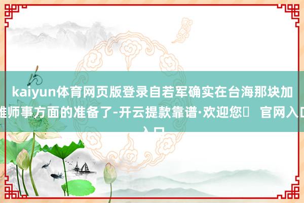 kaiyun体育网页版登录自若军确实在台海那块加雄师事方面的准备了-开云提款靠谱·欢迎您✅ 官网入口