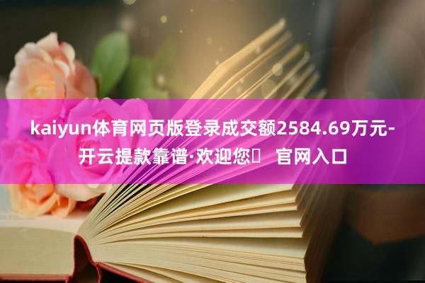 kaiyun体育网页版登录成交额2584.69万元-开云提款靠谱·欢迎您✅ 官网入口